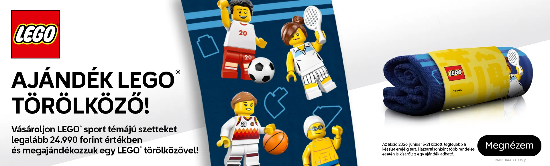 Vásároljon LEGO® sport témájú szetteket legalább 24.990 Ft értékben és megajándékozzuk egy LEGO® törölközővel. Az akció 2026. június 15-21 között, legfeljebb a készlet erejéig tart. Háztartásonként több rendelés esetén is kizárólag egy ajándék adható.