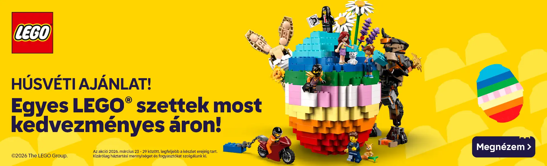 Húsvéti ajánlat! Egyes LEGO® szettek most kedvezményes áron! Az akció 2026. március 23 - 29 között, legfeljebb a készlet erejéig tart. Kizárólag háztartási mennyiséget és fogyasztókat szolgálunk ki.