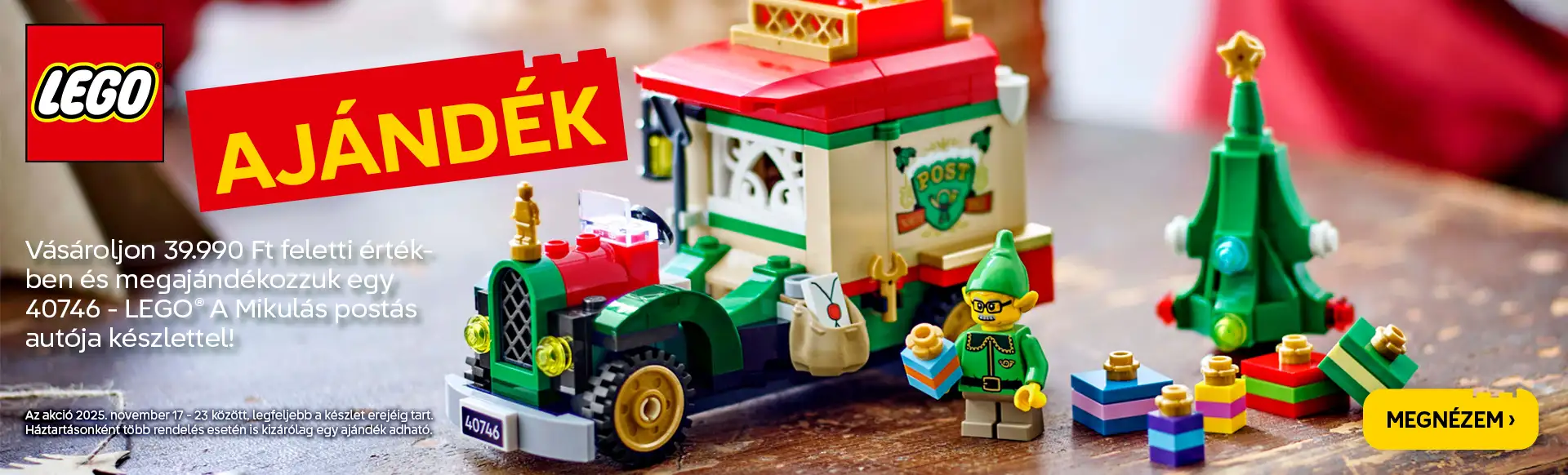 Vásároljon 39.990 Ft feletti értékben és megajándékozzuk egy LEGO® A Mikulás postás autója készlettel! Az akció 2025. november 17-23 között, legfeljebb a készlet erejéig tart. Háztartásonként több rendelés esetén is kizárólag egy ajándék adható.