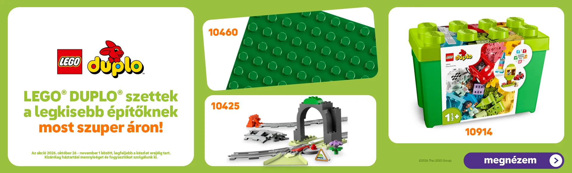 LEGO® DUPLO® szettek a legkisebb építőknek most szuper áron! Az akció 2026. október 26 - november 1 között, legfeljebb a készlet erejéig tart. Kizárólag háztartási mennyiséget és fogyasztókat szolgálunk ki.