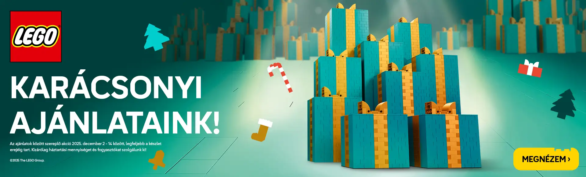 LEGO® Karácsonyi ajánlataink! Az ajánlatok között szereplő akció 2025. december 2 - 14 között, legfeljebb a készlet erejéig tart. Kizárólag háztartási mennyiséget és fogyasztókat szolgálunk ki!